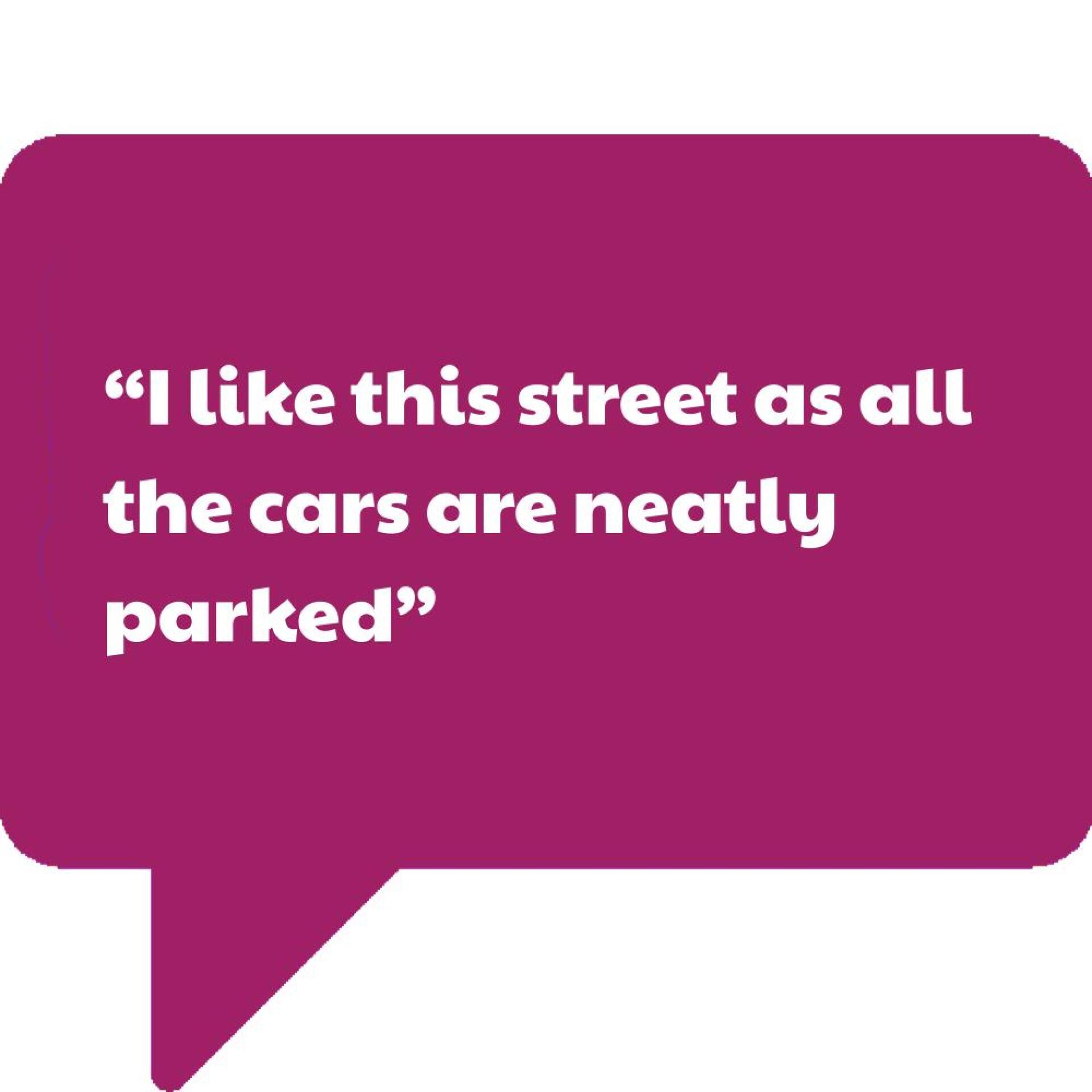 Speech bubble with caption: I like this street as all the cars are neatly parked